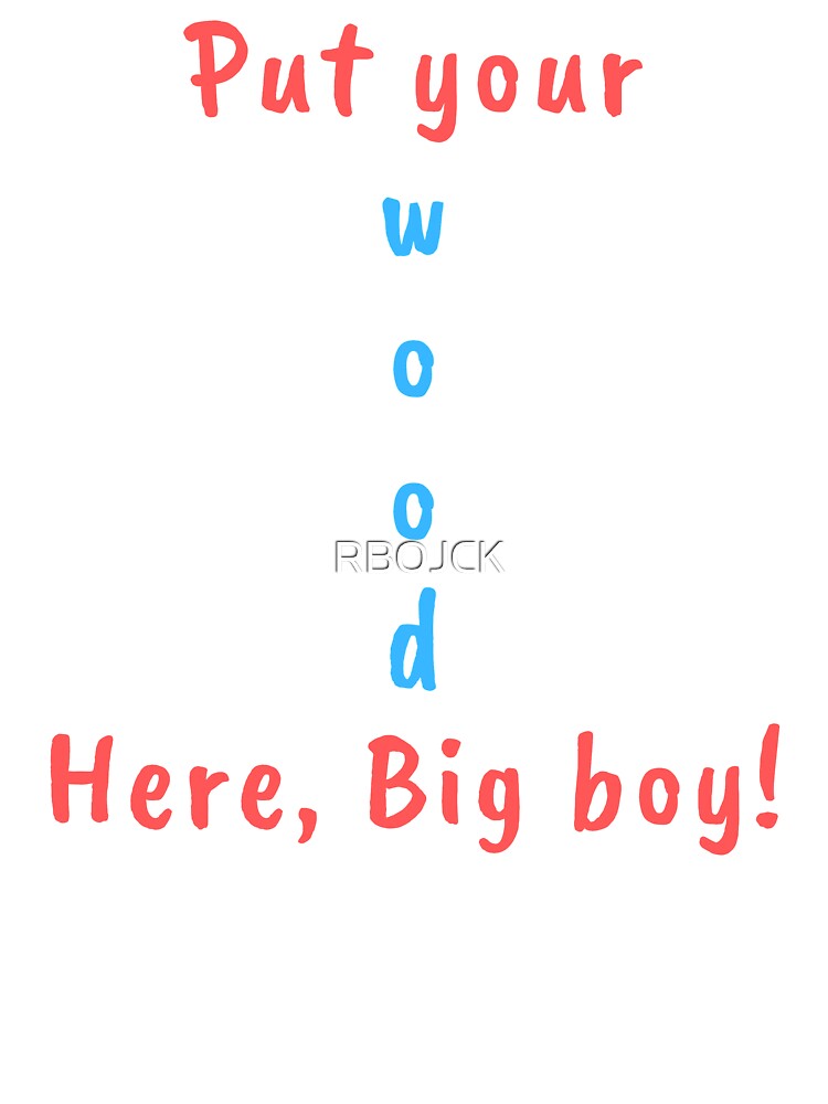 Put your Wood here big boy! Fun tee by RBOJCK