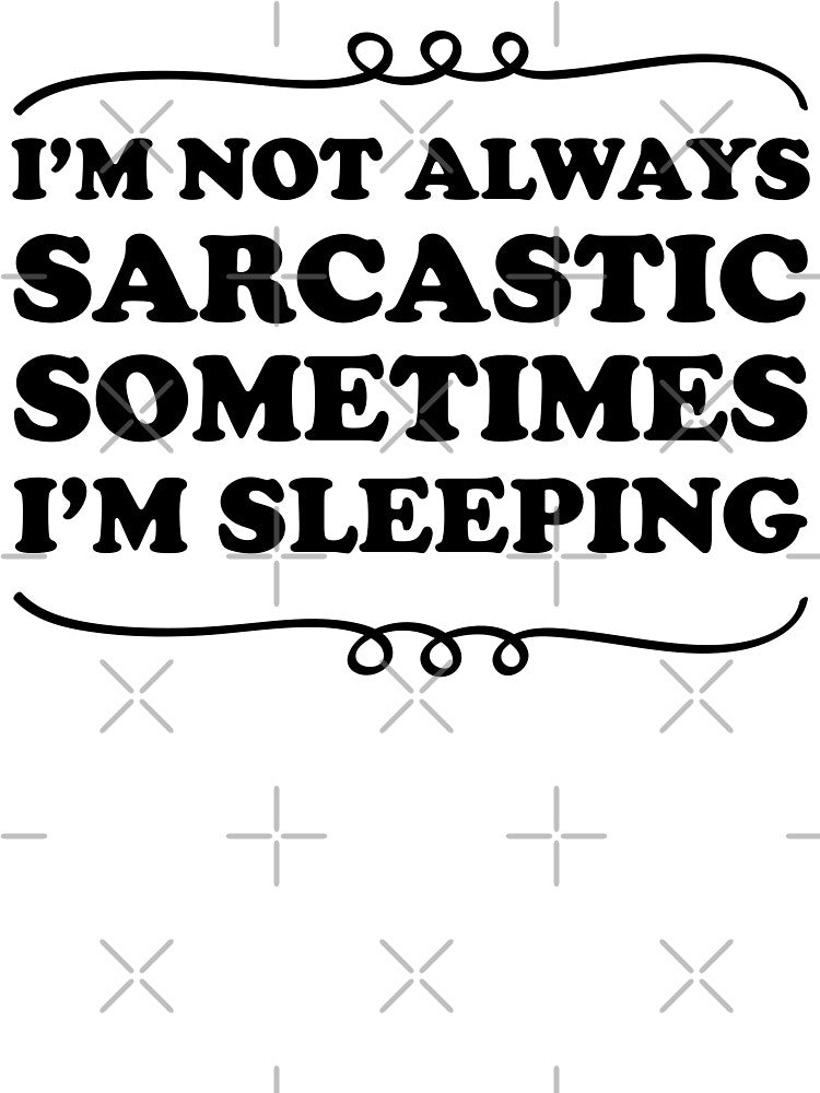 I'm not always sarcastic sometimes I'm sleeping - Sarcastic saying by Blonc-ou
