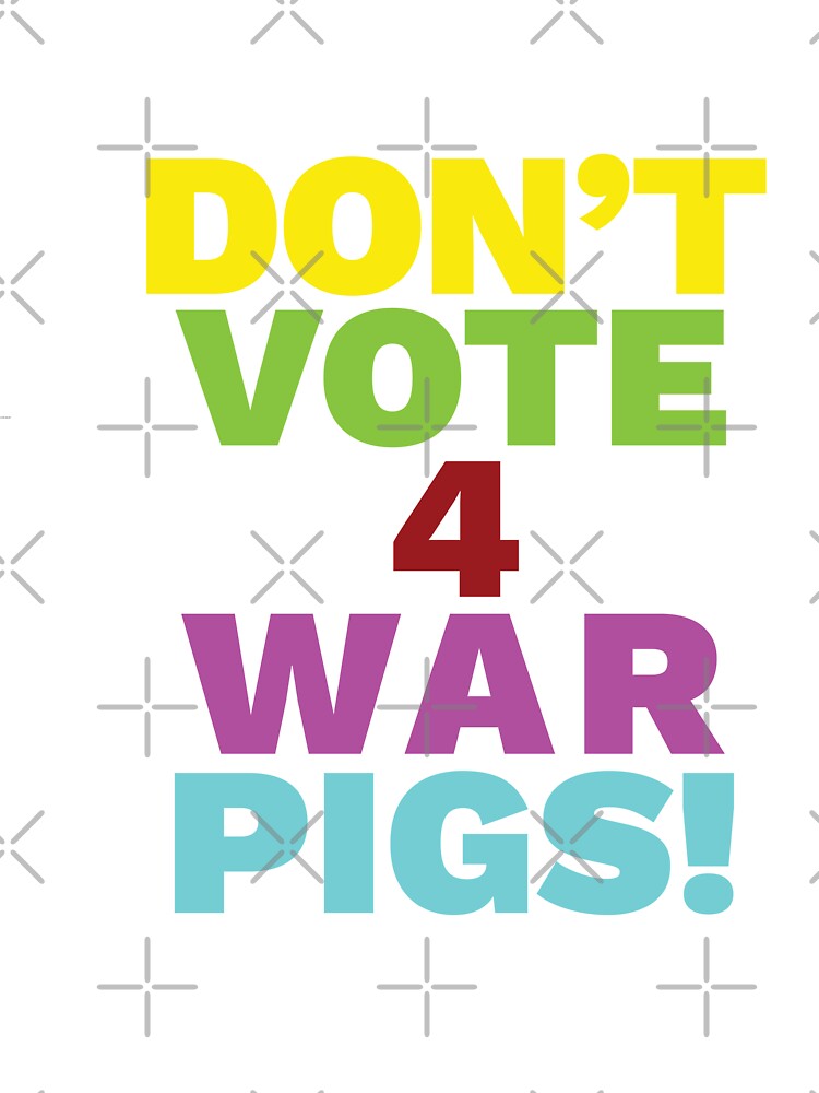 Don't Vote 4 War Pigs! by RomaPop