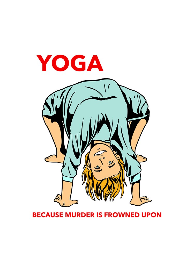YOGA BECAUSE MURDER IS FROWNED UPON by MindfulPrimate