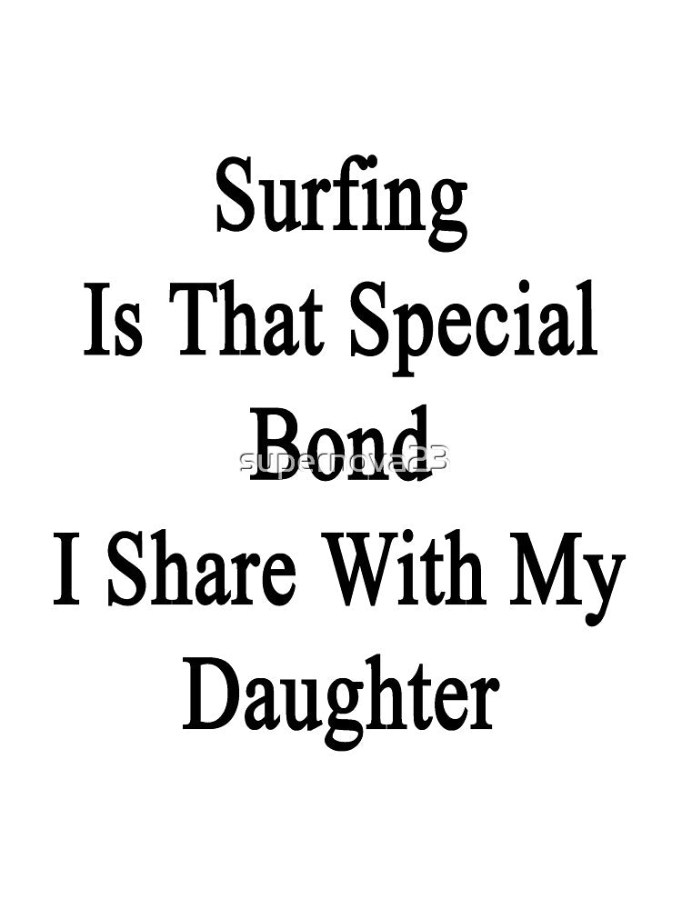 Surfing Is That Special Bond I Share With My Daughter by supernova23