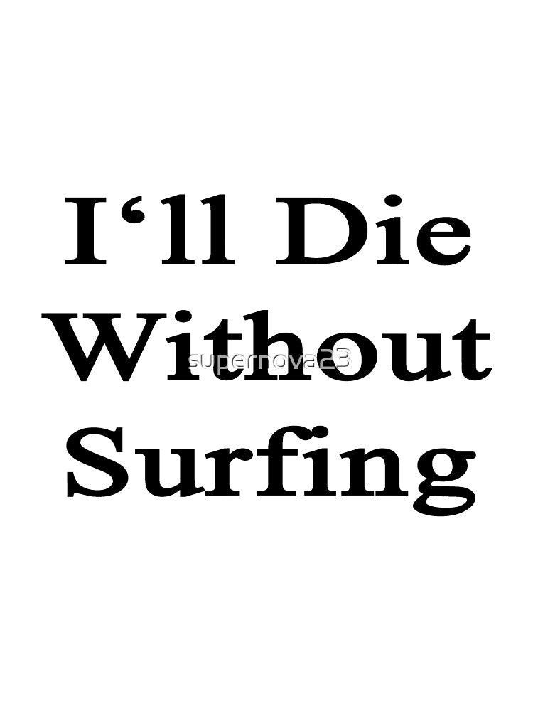 I'll Die Without Surfing by supernova23