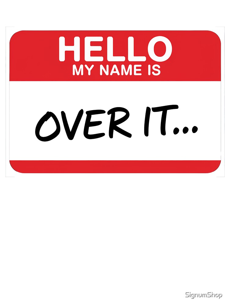 SARCASM SAYINGS - Hello, My Name Is Over It by SignumShop