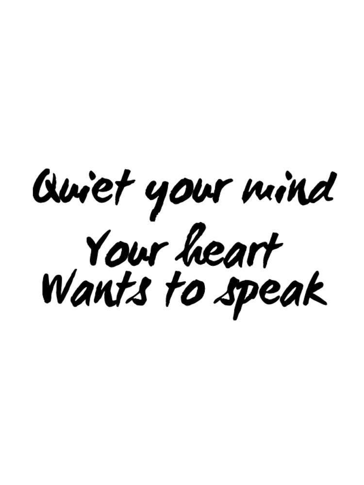 Quiet Your Mind Your Heart Wants to Speak by RiseandShineTee