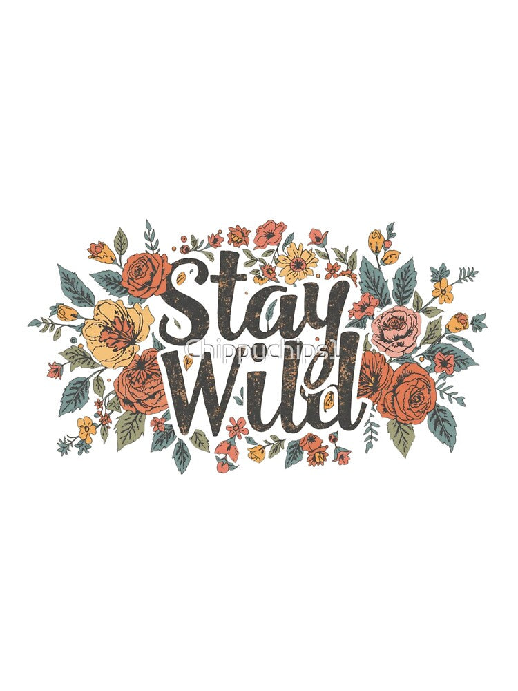 Stay Wild – Boho Floral Free Spirit Quote Design by Chippychips1