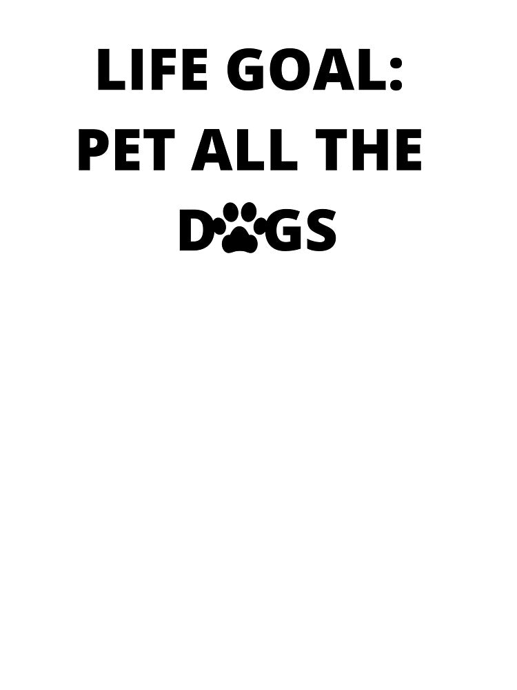 Life Goal: Pet All The Dogs by TeesByDesign