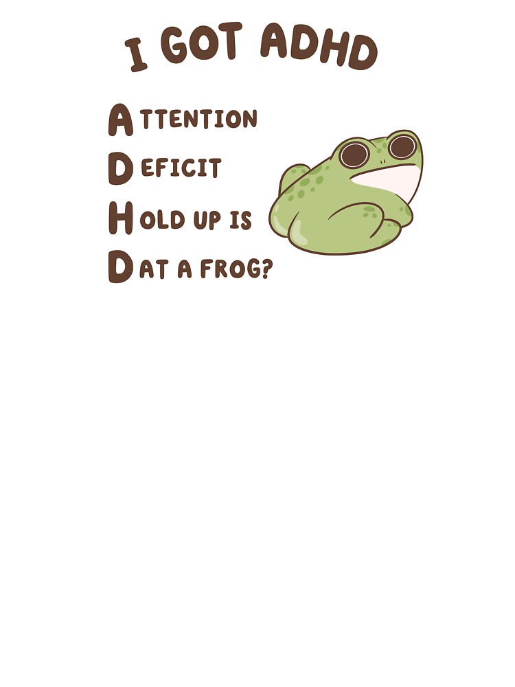 i got adhd, attention deficit hold up is dat a frog by kaybowzie