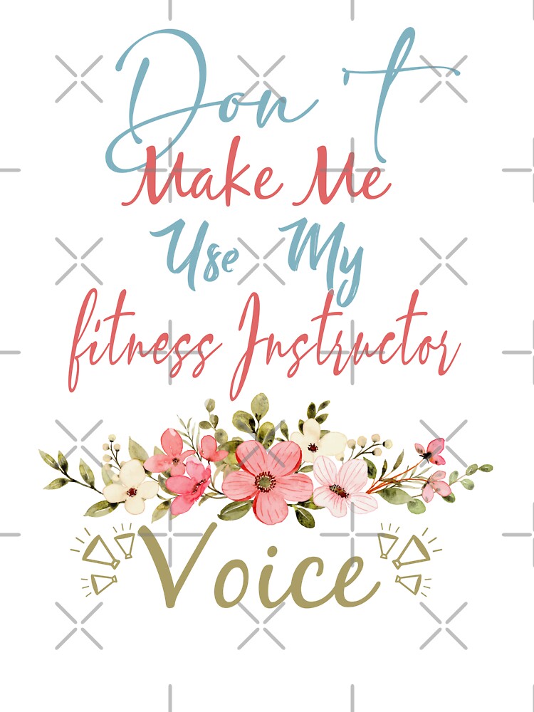 Don't Make Me Use My fitness Instructor Voice - Funny fitness Instructor Quote Gift Idea For Men and Womens by Mmmm3344