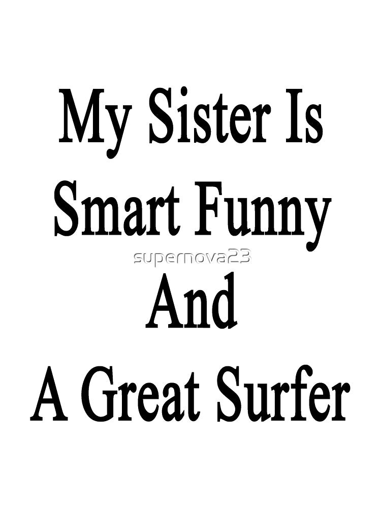 My Sister Is Smart Funny And A Great Surfer by supernova23