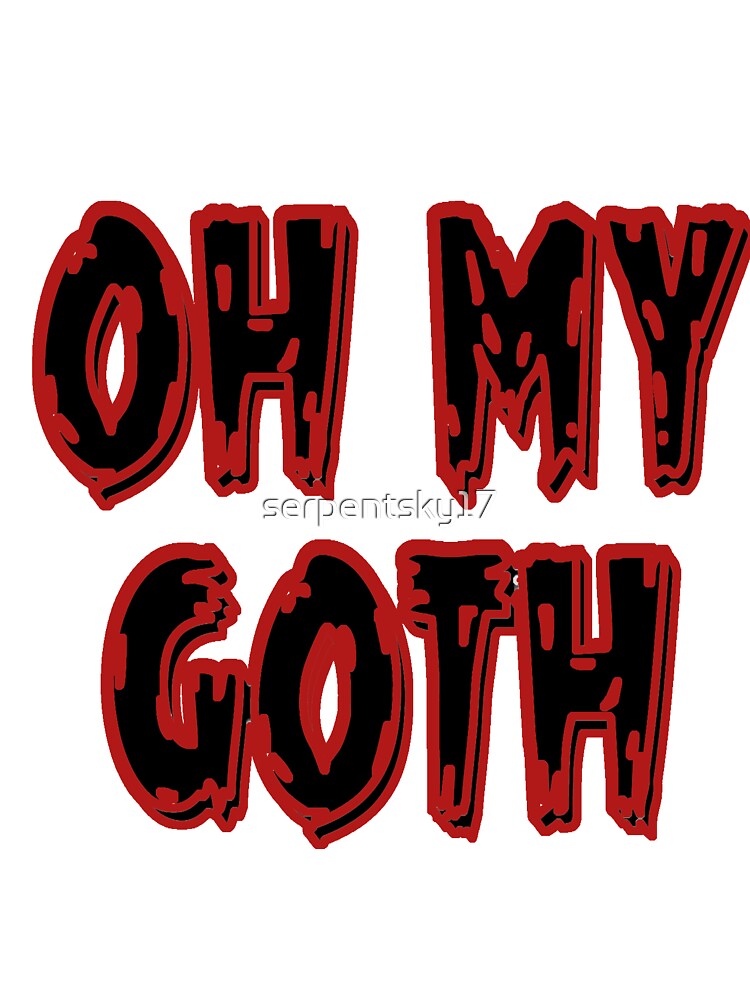 Oh My Goth by SerpentSkyArts