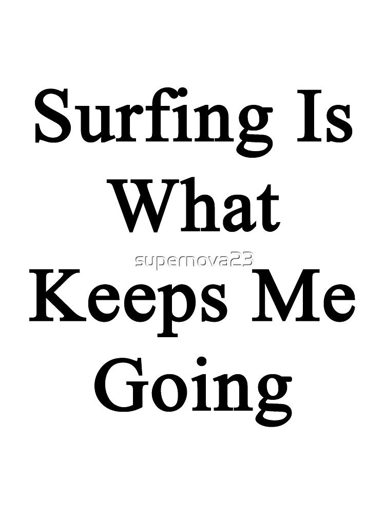 Surfing Is What Keeps Me Going by supernova23