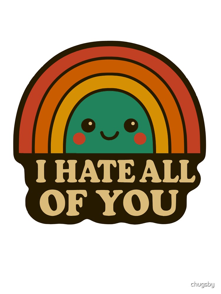 I hate all of you by chugsby