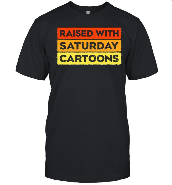 Raised with Saturday Cartoons 90s childhood nostalgia Unisex T-Shirt