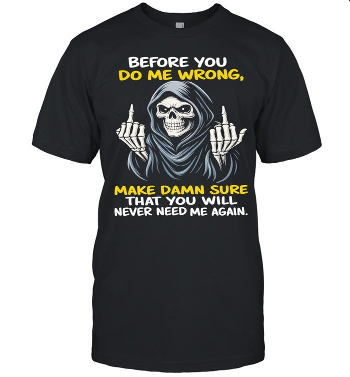 Reaper Middle Finger Before You Do Me Wrong Make Damn Sure That You Will Never Need Me Again Unisex T-Shirt