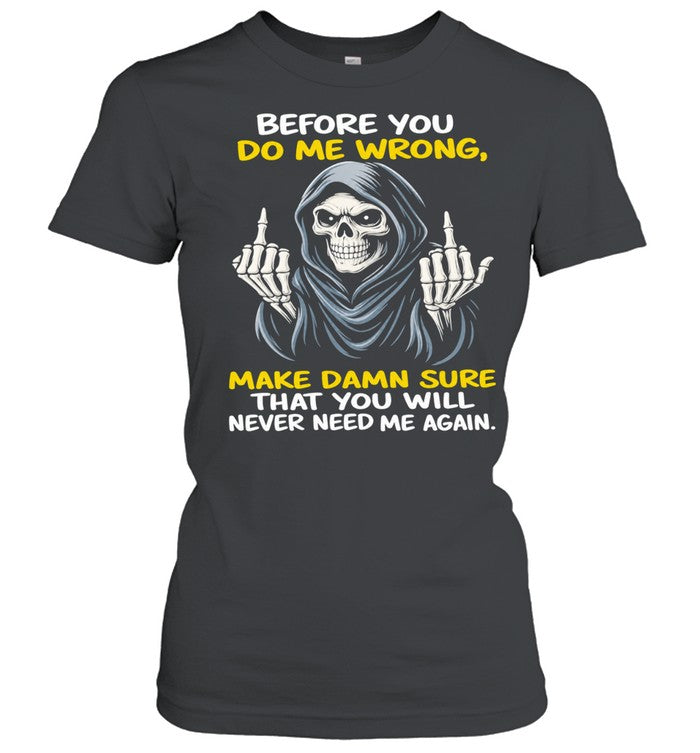 Reaper Middle Finger Before You Do Me Wrong Make Damn Sure That You Will Never Need Me Again Unisex T-Shirt
