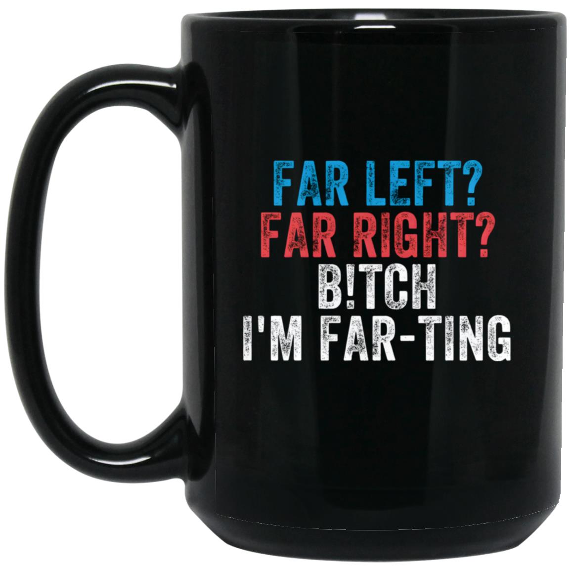 Far Left Far Right B-tch I’m Far-ting Mug