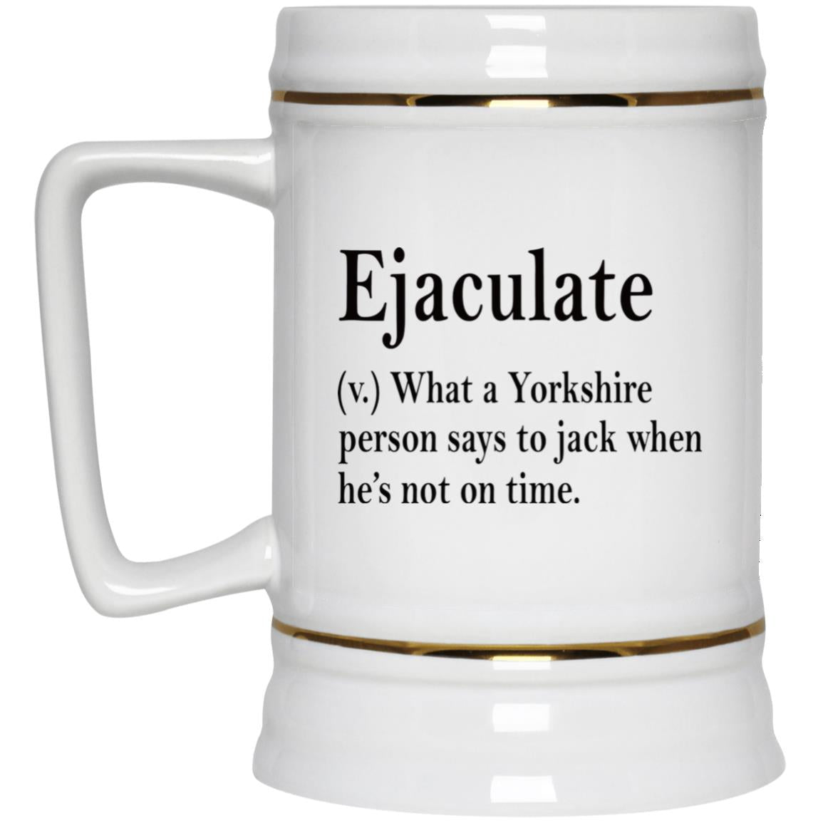 Ejaculate What A Yorkshire Person Says To Jack When He’s Not On Time Mug
