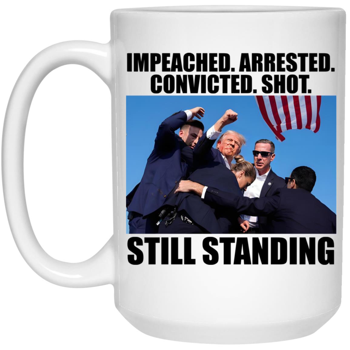 Trump Impeached Arrested Convicted Shot Still Standing Mug