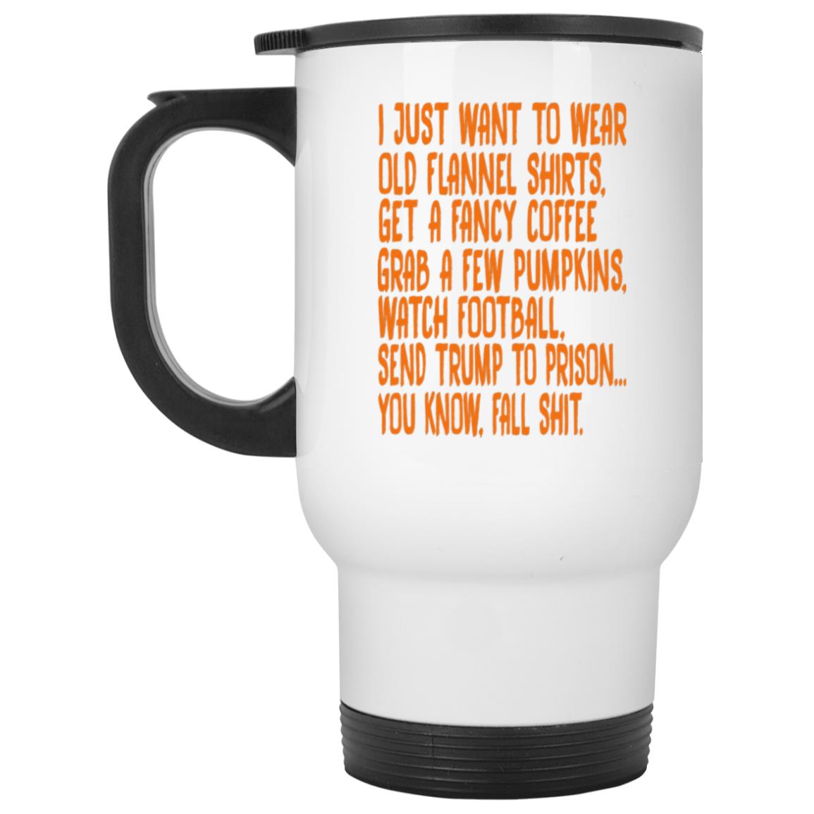 I Just Want To Wear Old Flannel Shirts Get A Fancy Coffee Mug