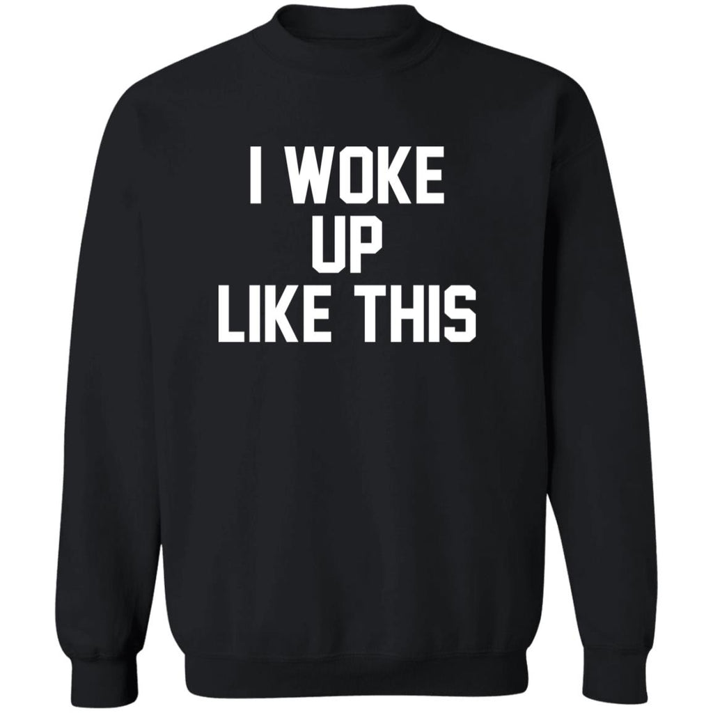 I Woke Up Like This Sweatshirt