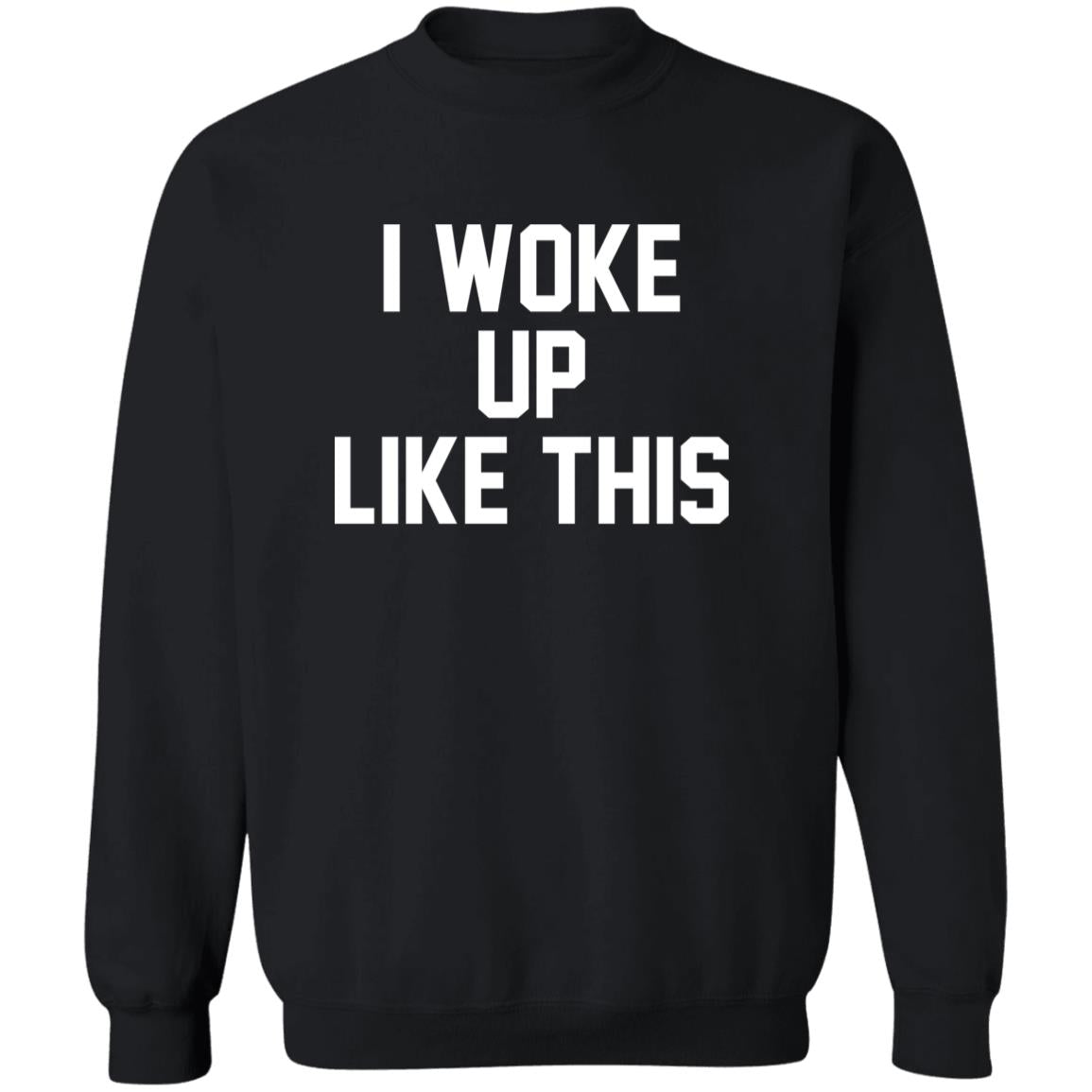 I Woke Up Like This Sweatshirt
