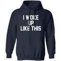 I Woke Up Like This Sweatshirt