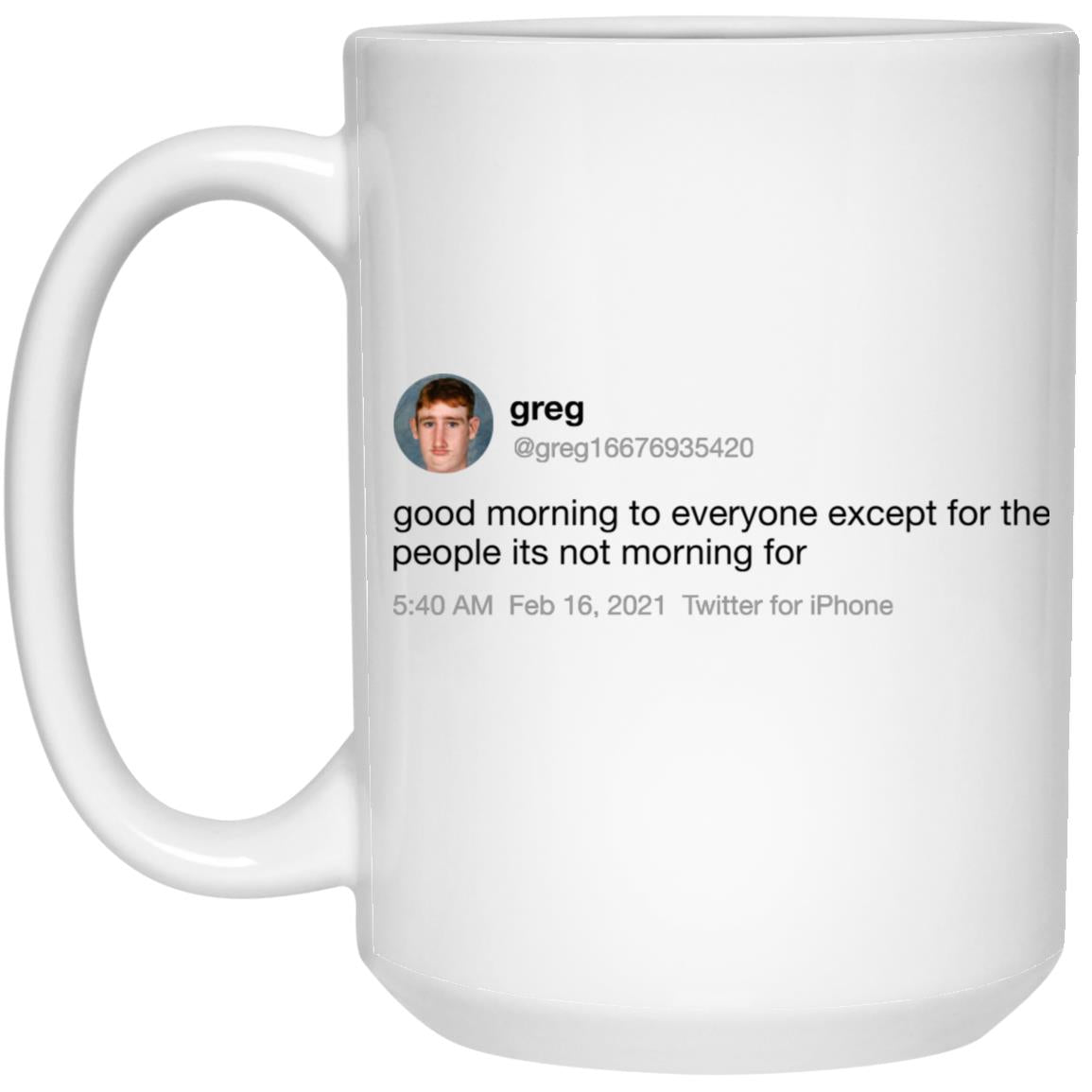 Greg Good Morning To Everyone Except For The People Its Not Morning For Mug