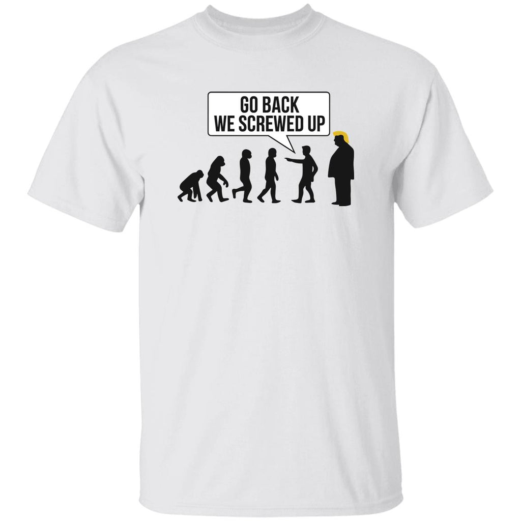 Go Back We Screwed Up Trump Shirt