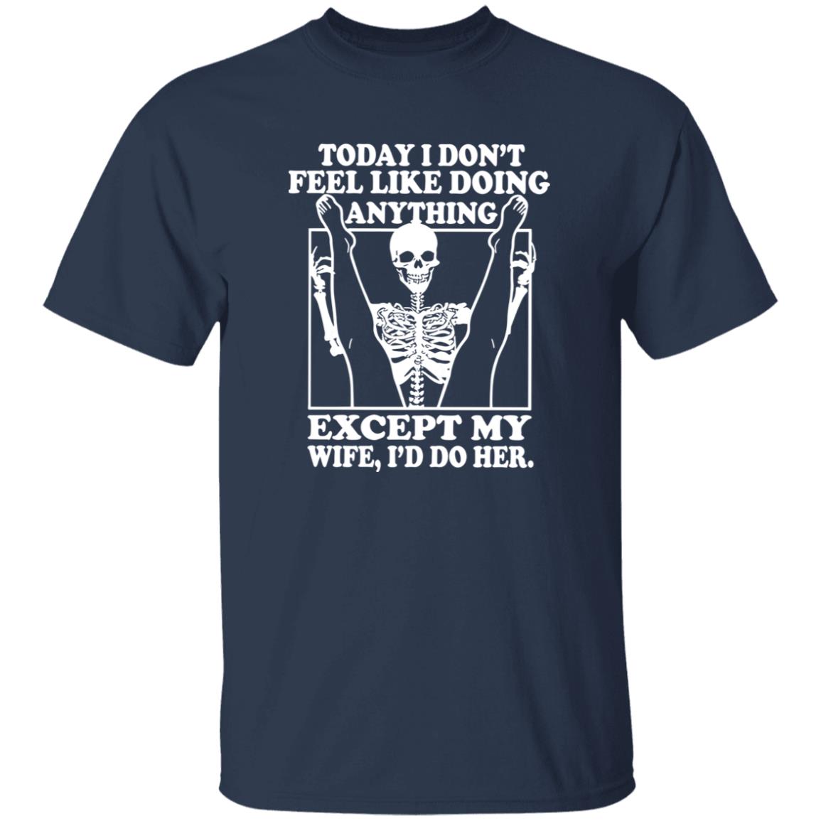 Today I Don’t Feel Like Doing Anything Except My Wife I’ll Do Her Shirt