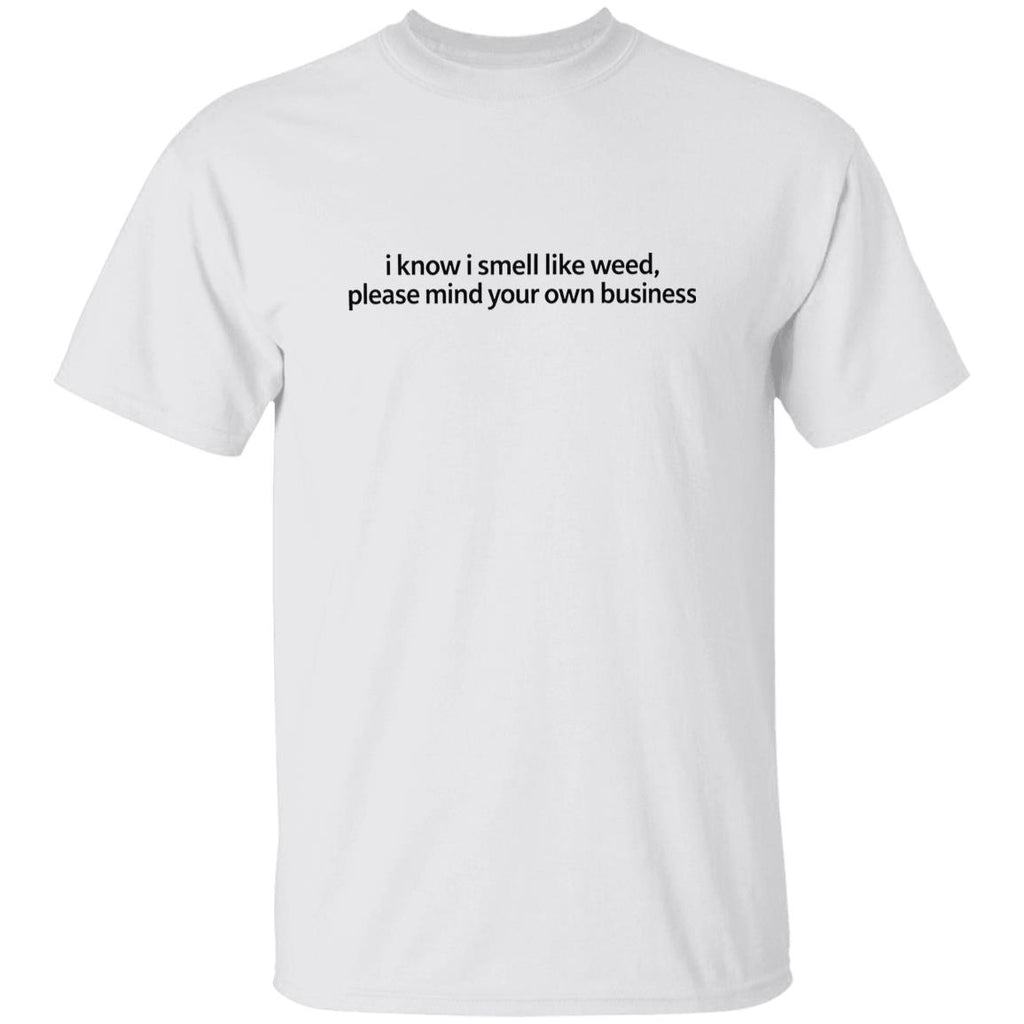 I Know I Smell Like Weed Please Mind Your Own Business Shirt