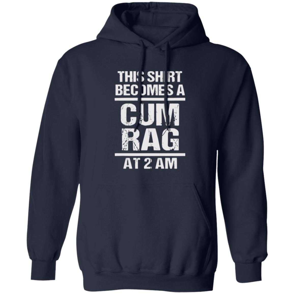 This Shirt Becomes A C*m Rag At 2 Am Shirt