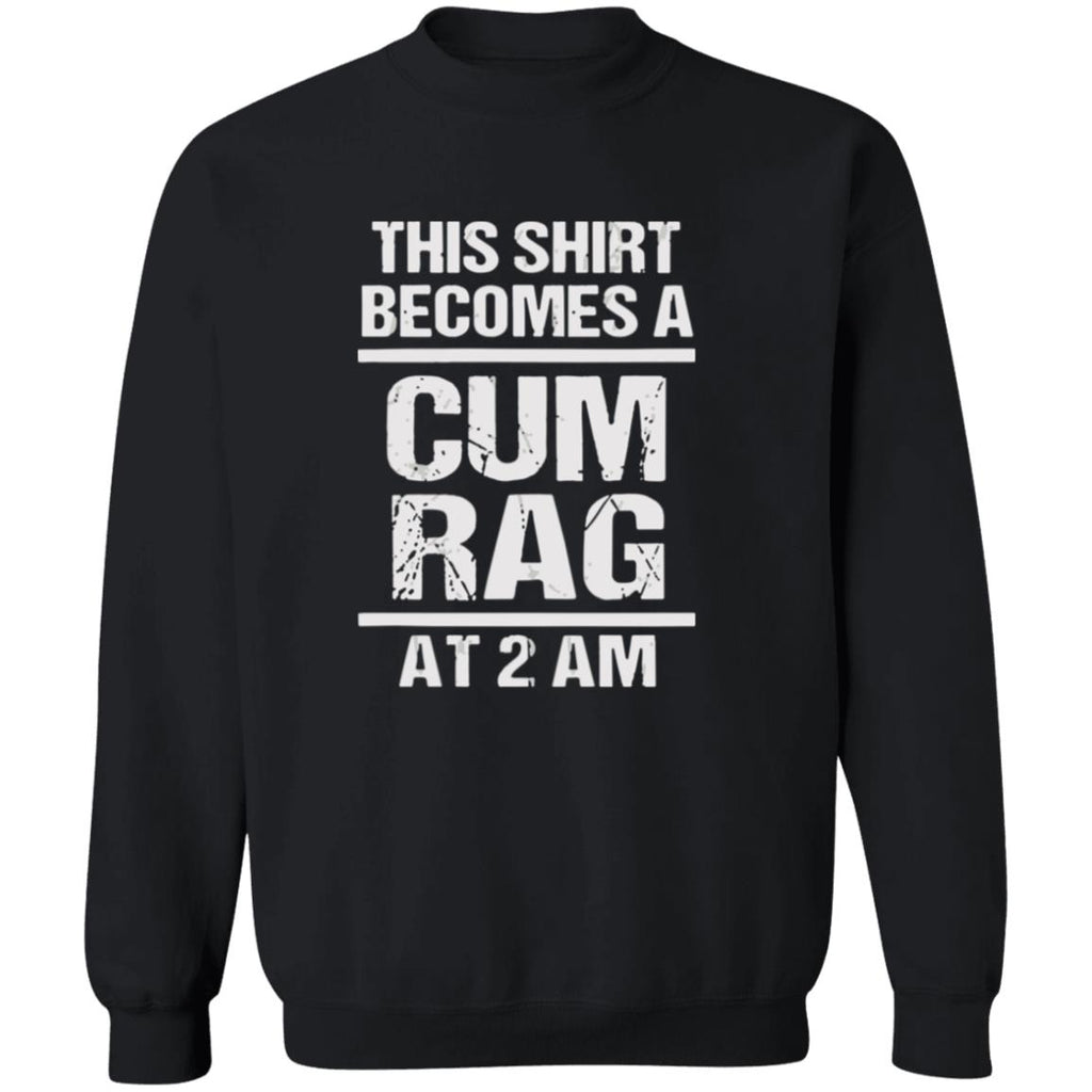 This Shirt Becomes A C*m Rag At 2 Am Shirt