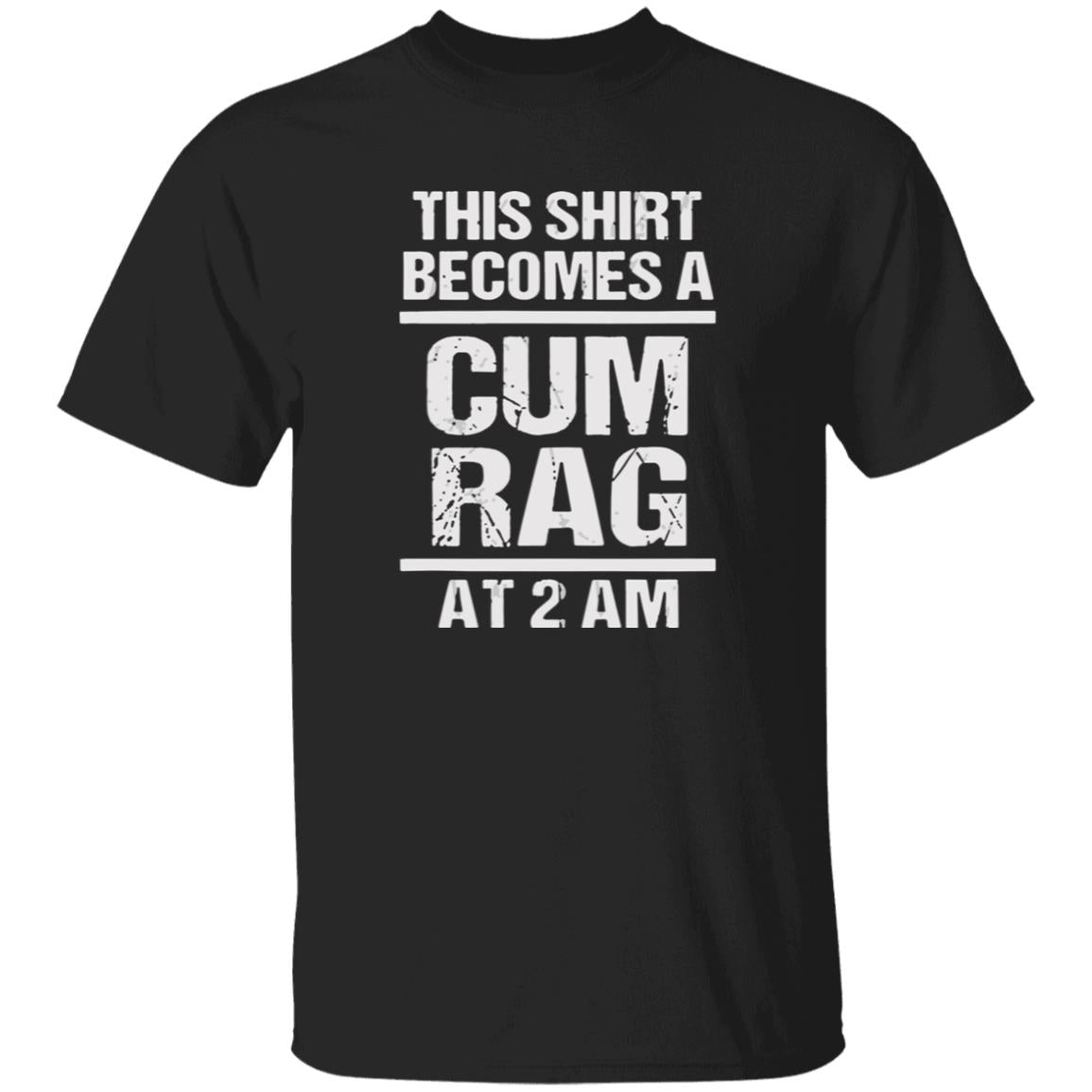 This Shirt Becomes A C*m Rag At 2 Am Shirt