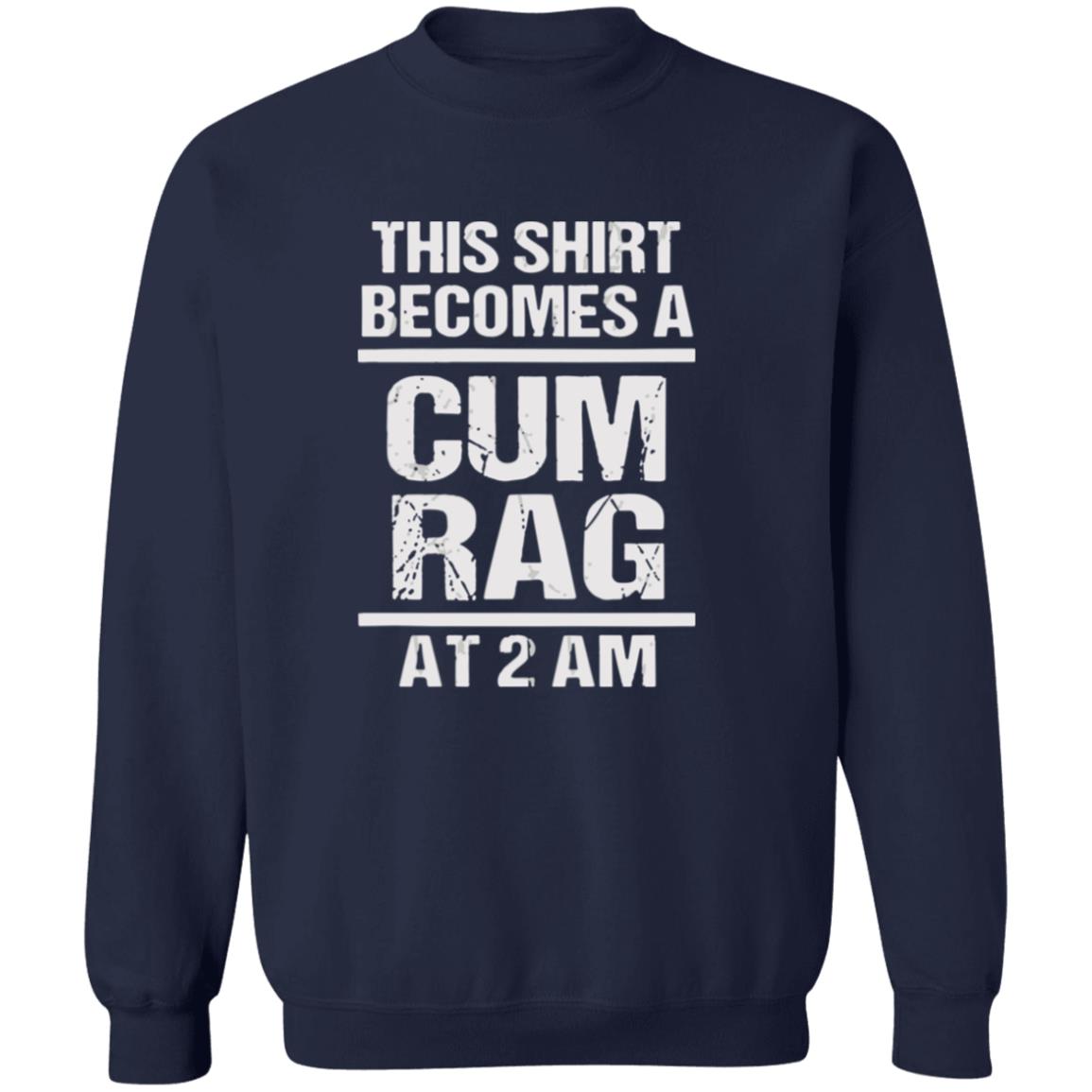This Shirt Becomes A C*m Rag At 2 Am Shirt