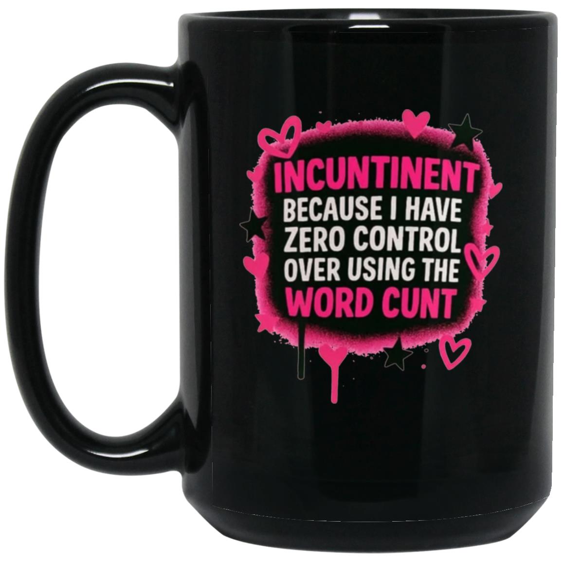 Incuntinent Because I Have Zero Control Over Using Me Word Cunt Mug