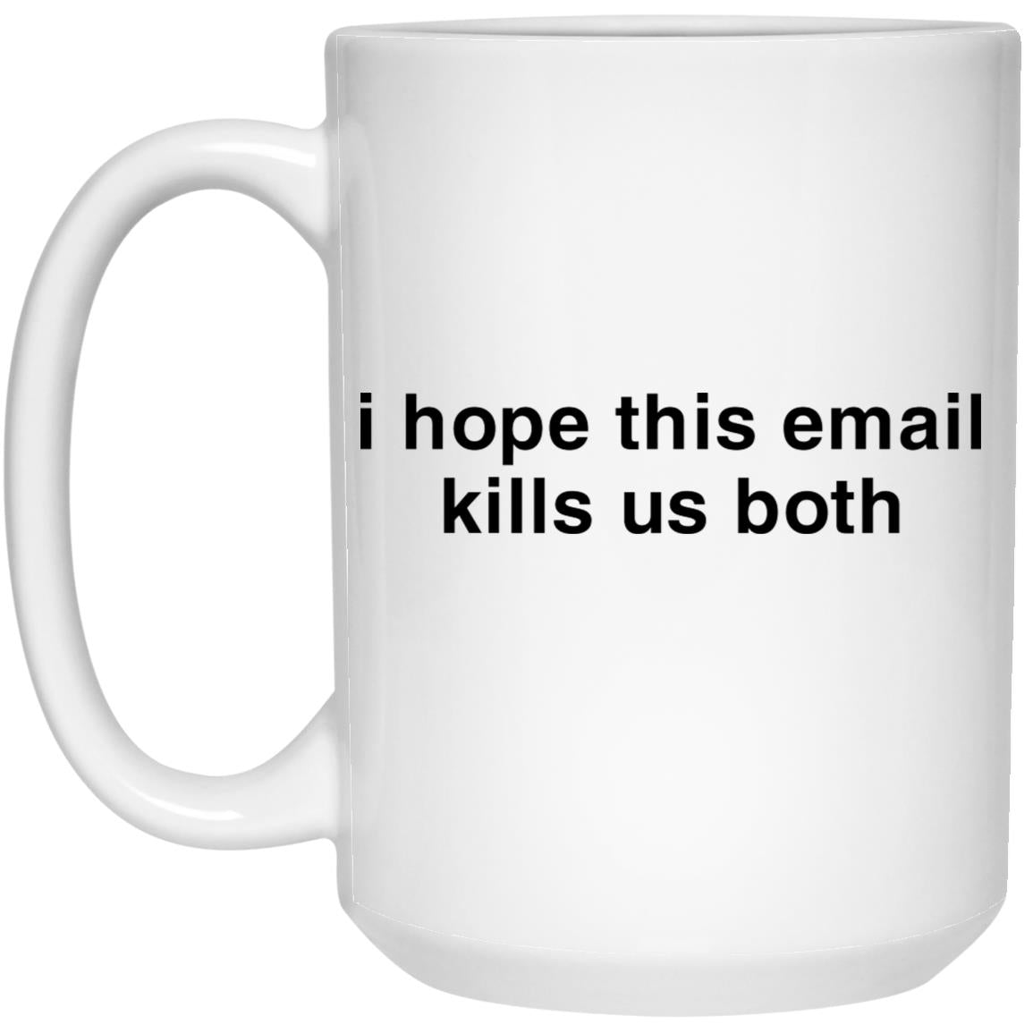 I Hope This Email Kills Us Both Mug