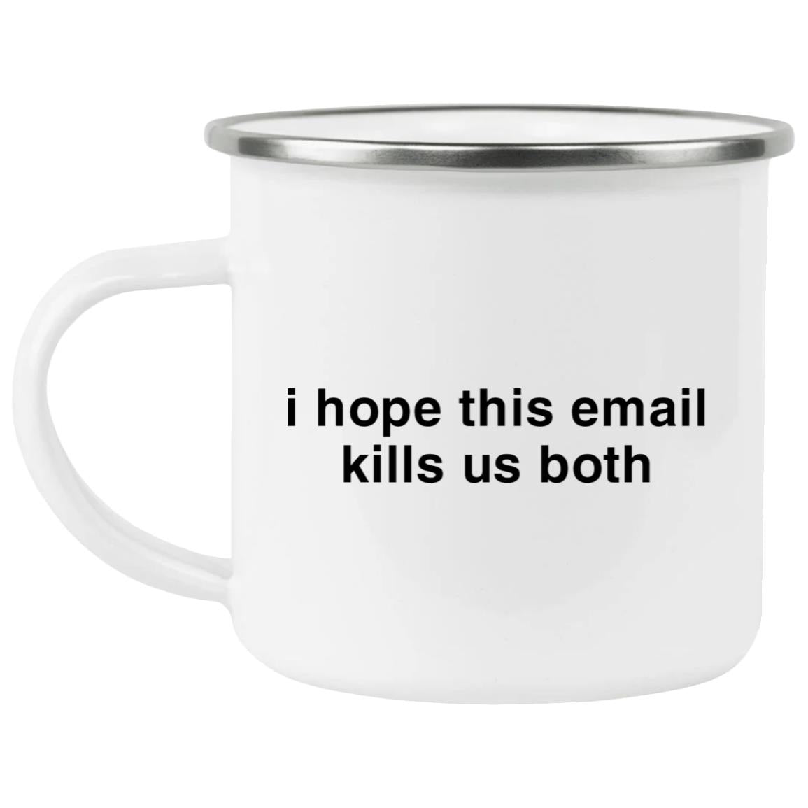 I Hope This Email Kills Us Both Mug
