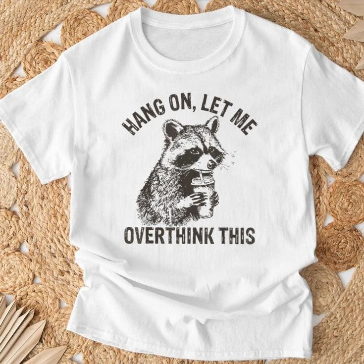 Hang On Let Me Overthink This Raccoon T-Shirt | Sarcastic Meme Trendy Women Tee