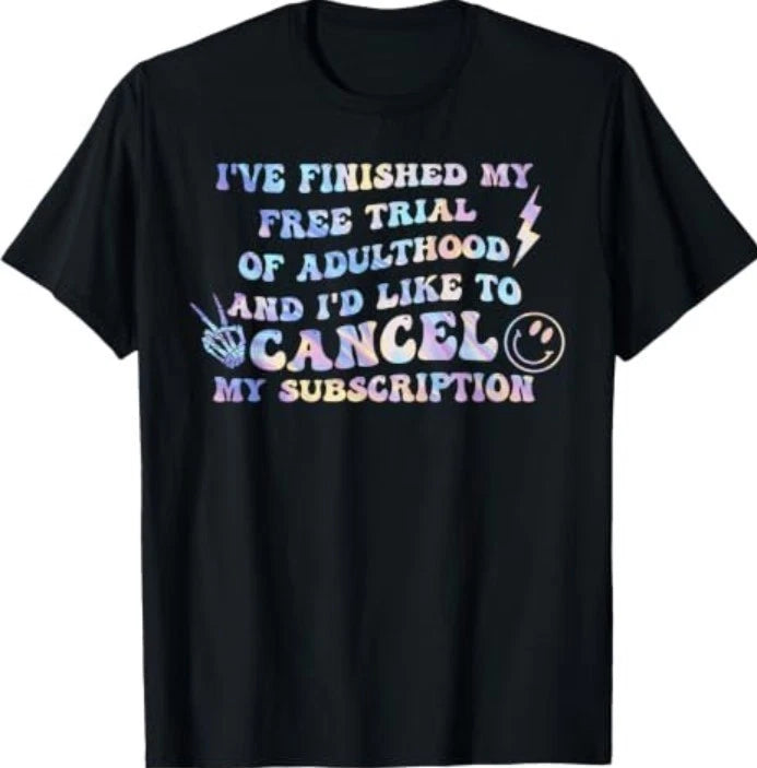 Finished My Free Trial of Adulthood and I'd Like to Cancel T-Shirt