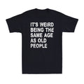 It's Weird Being The Same Age As Old People Vintage Sarcastic Men's T-Shirt