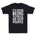 It's Weird Being The Same Age As Old People Funny Saying Vintage Men's T-Shirt