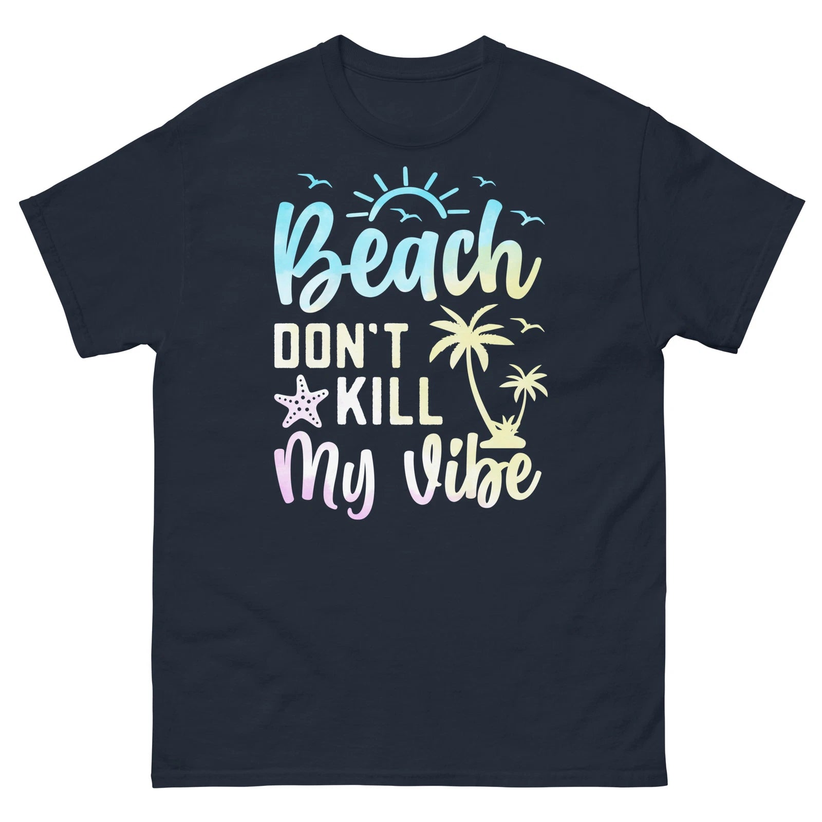 Beach Don’t Kill My Vibe Summer Tropical Vacation Novelty Unisex Classic Tee