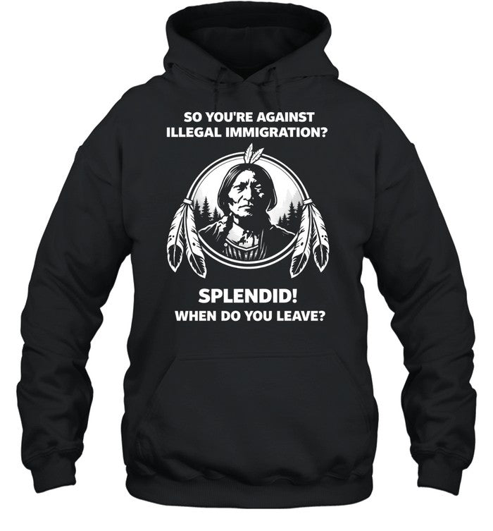 So You’re Against Illegal Immigration When Do You Leave Unisex T-Shirt
