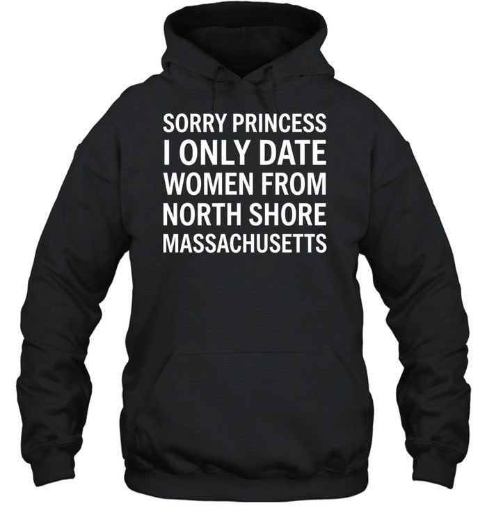Sorry princess I only date women from north shore massachusetts Unisex T-Shirt