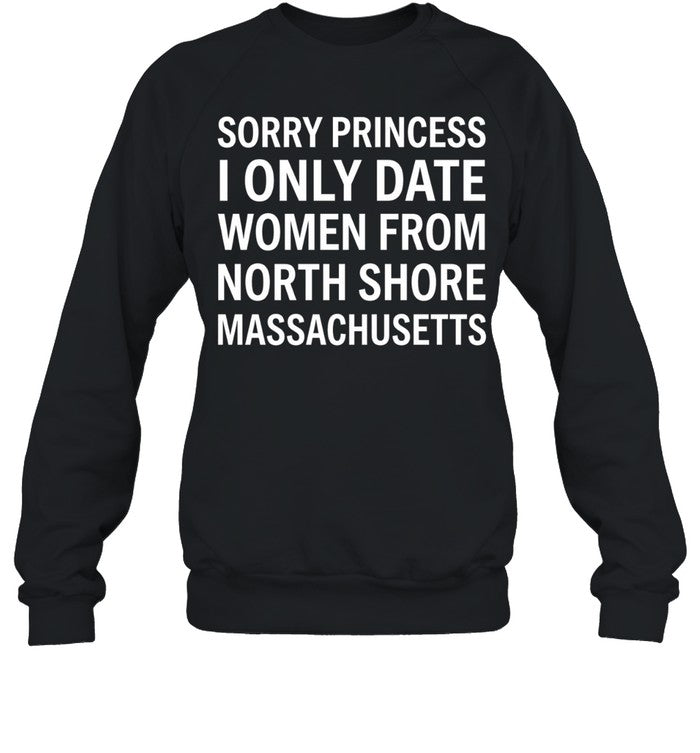 Sorry princess I only date women from north shore massachusetts Unisex T-Shirt