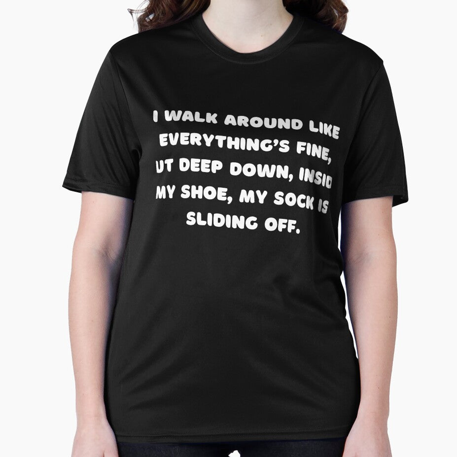 I walk around like everything’s fine, but deep down, inside my shoe, my sock is sliding off by adelferhat