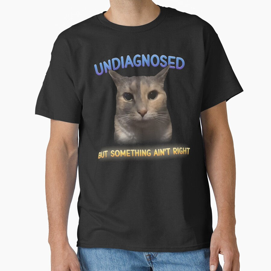 Undiagnosed But Something Ain't Right Funny Cat Meme by MemishDesign