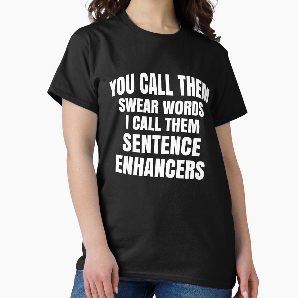 Funny Sarcastic Saying You Call Them Swear Words I Call Them Sentence Enhancers by fantasticdesign