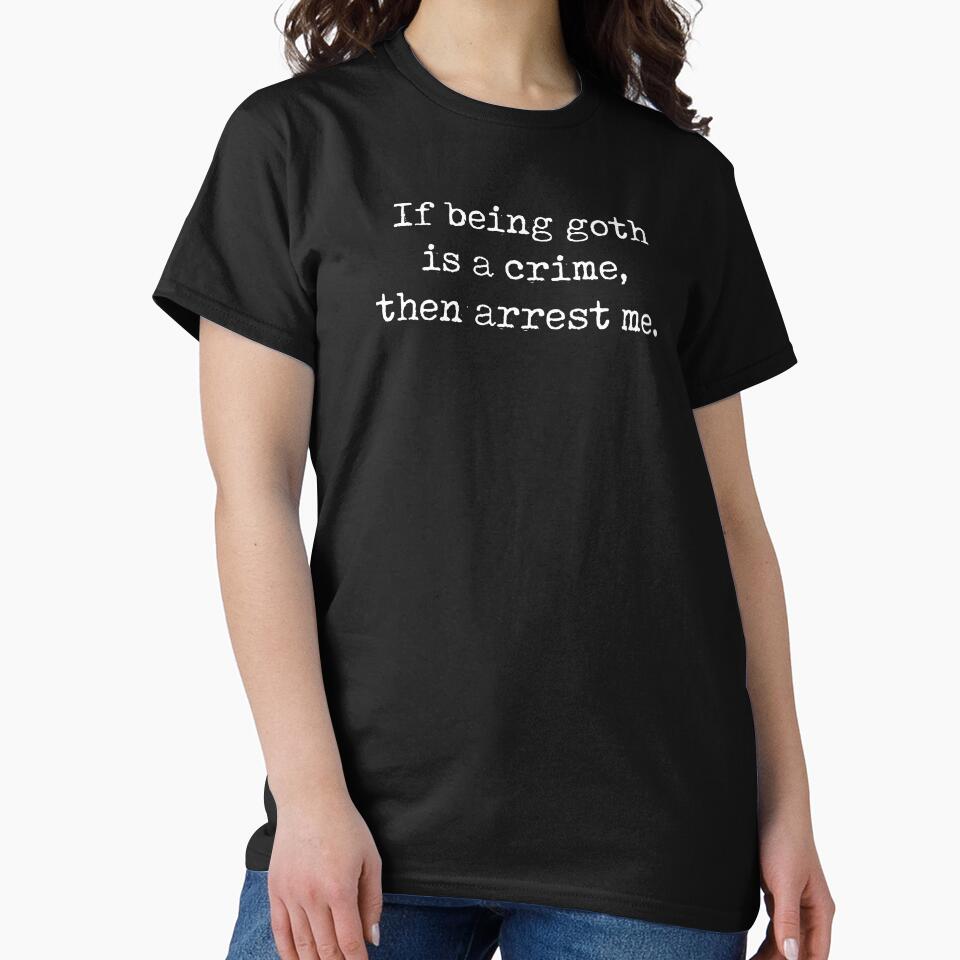 Funny Goth Gift If Being Goth Is A Crime Then Arrest Me by kmcollectible