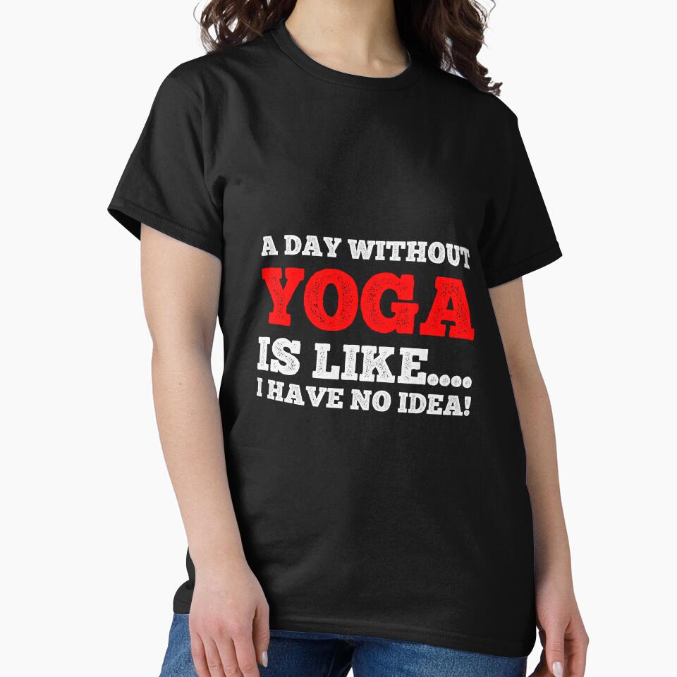 A Day Without Yoga Is Like....I Have No Idea - Daily Yoga Lover Design by teecraftstudios